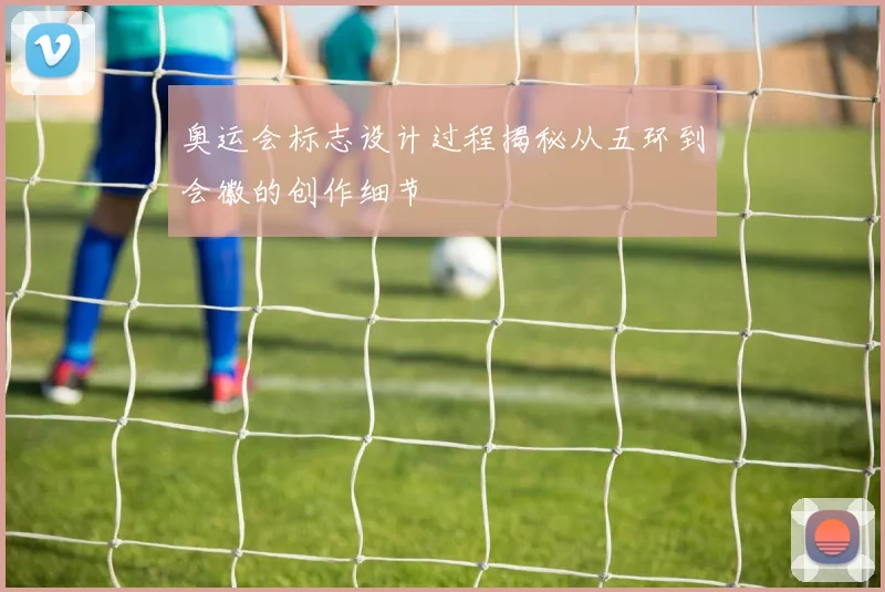 奥运会标志设计过程揭秘从五环到会徽的创作细节