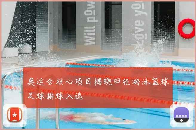 奥运会核心项目揭晓田径游泳篮球足球排球入选